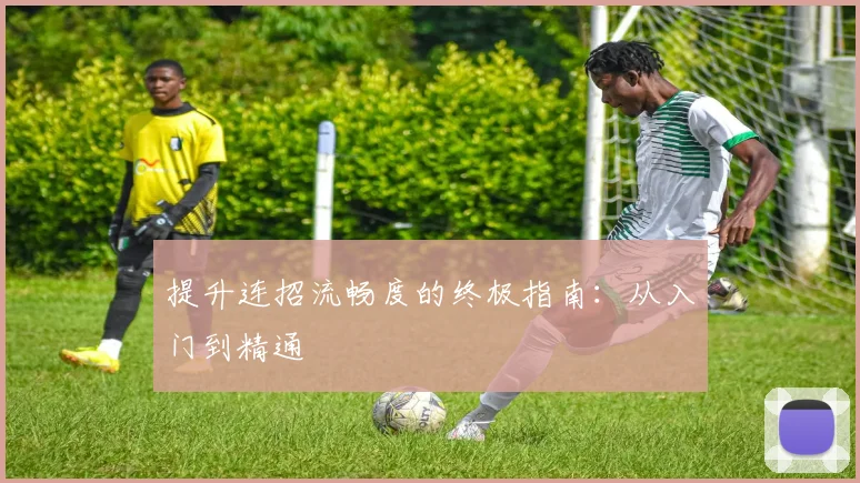 提升连招流畅度的终极指南：从入门到精通