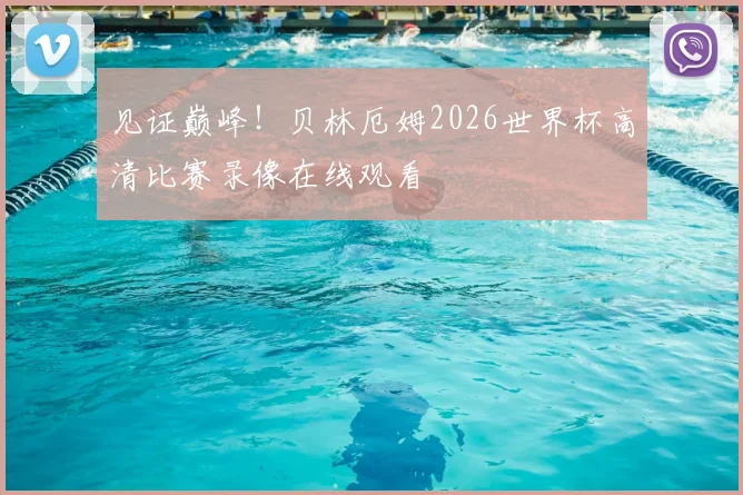 见证巅峰！贝林厄姆2026世界杯高清比赛录像在线观看